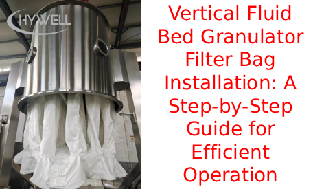 Vertikal Fluid Bed Granulator Filterp&aring;se Installation: En steg-f&ouml;r-steg-guide f&ouml;r effektiv drift